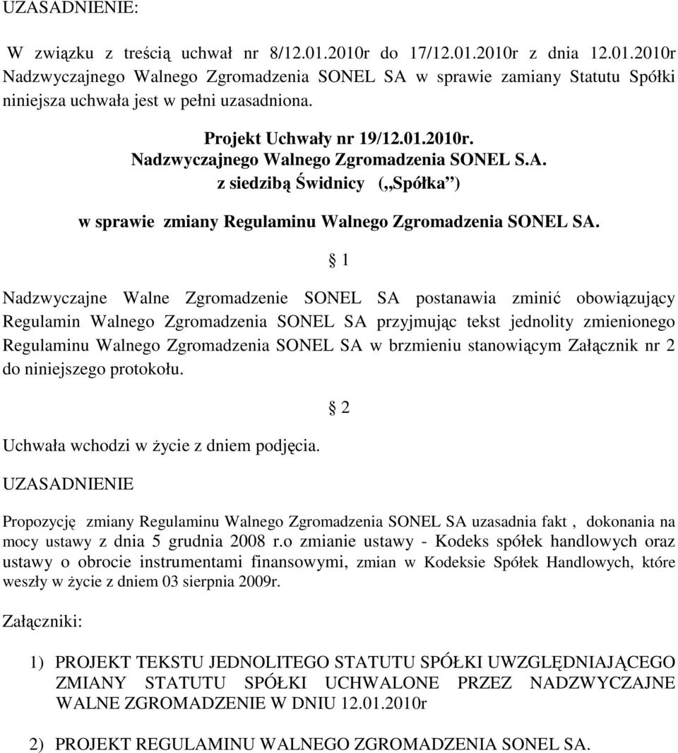 Nadzwyczajne Walne Zgromadzenie SONEL SA postanawia zminić obowiązujący Regulamin Walnego Zgromadzenia SONEL SA przyjmując tekst jednolity zmienionego Regulaminu Walnego Zgromadzenia SONEL SA w