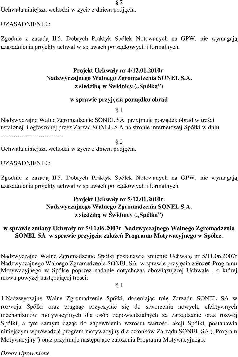 w sprawie przyjęcia porządku obrad Nadzwyczajne Walne Zgromadzenie SONEL SA przyjmuje porządek obrad w treści ustalonej i ogłoszonej przez Zarząd SONEL S A na stronie internetowej Spółki w dniu 