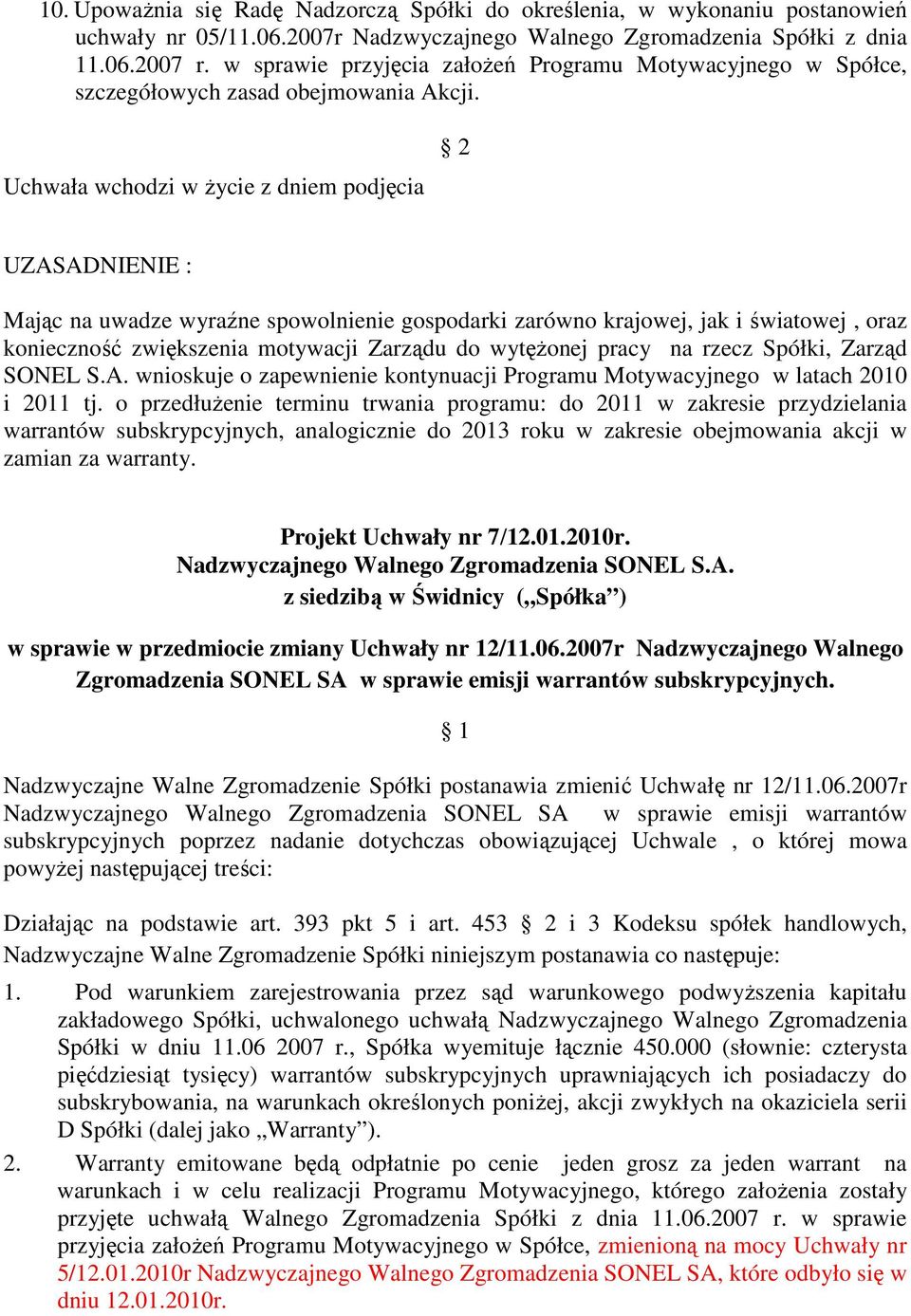 Uchwała wchodzi w życie z dniem podjęcia UZASADNIENIE : Mając na uwadze wyraźne spowolnienie gospodarki zarówno krajowej, jak i światowej, oraz konieczność zwiększenia motywacji Zarządu do wytężonej