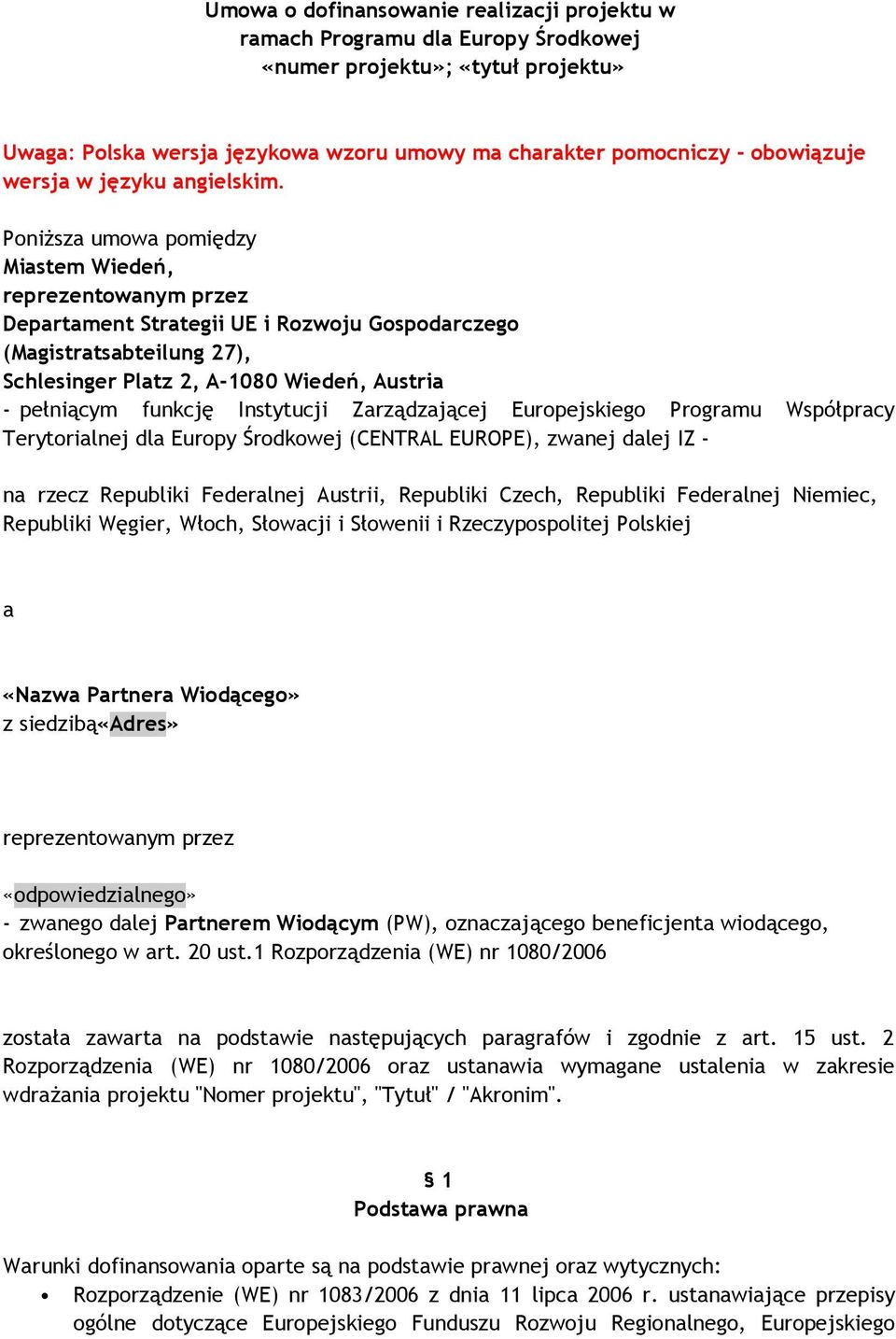 PoniŜsza umowa pomiędzy Miastem Wiedeń, reprezentowanym przez Departament Strategii UE i Rozwoju Gospodarczego (Magistratsabteilung 27), Schlesinger Platz 2, A-1080 Wiedeń, Austria - pełniącym