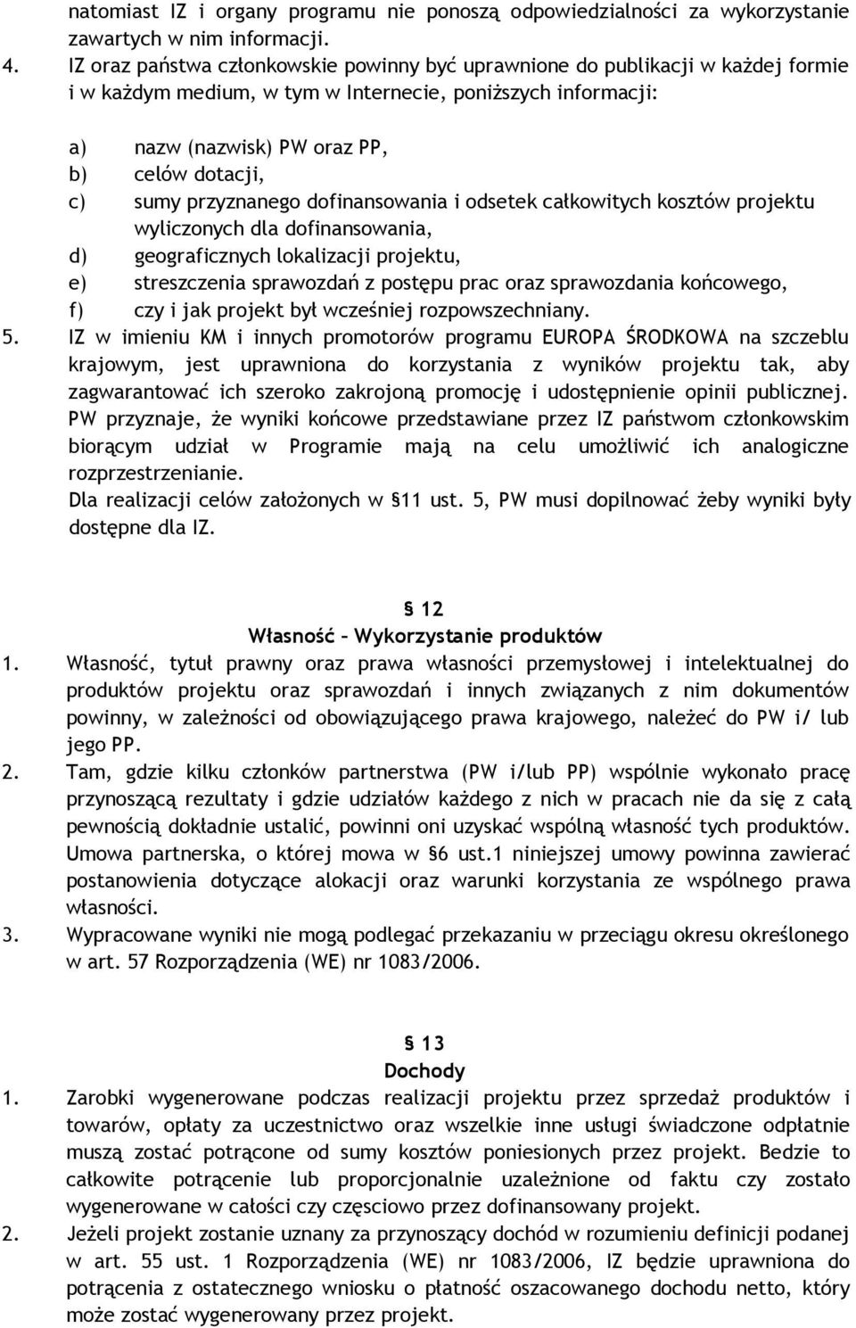 przyznanego dofinansowania i odsetek całkowitych kosztów projektu wyliczonych dla dofinansowania, d) geograficznych lokalizacji projektu, e) streszczenia sprawozdań z postępu prac oraz sprawozdania