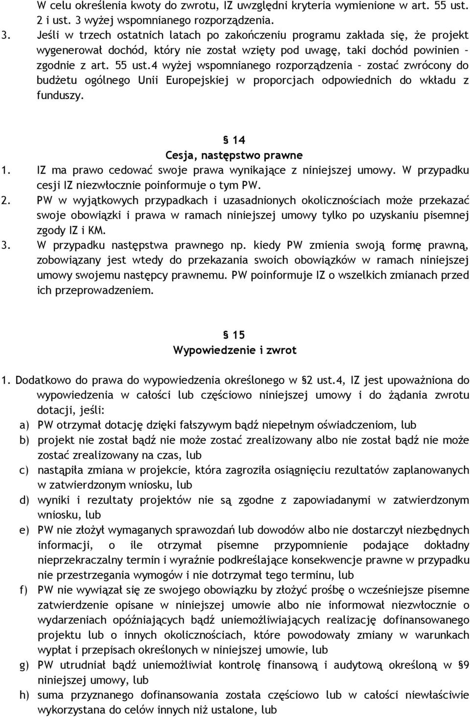 Jeśli w trzech ostatnich latach po zakończeniu programu zakłada się, Ŝe projekt wygenerował dochód, który nie został wzięty pod uwagę, taki dochód powinien zgodnie z art. 55 ust.