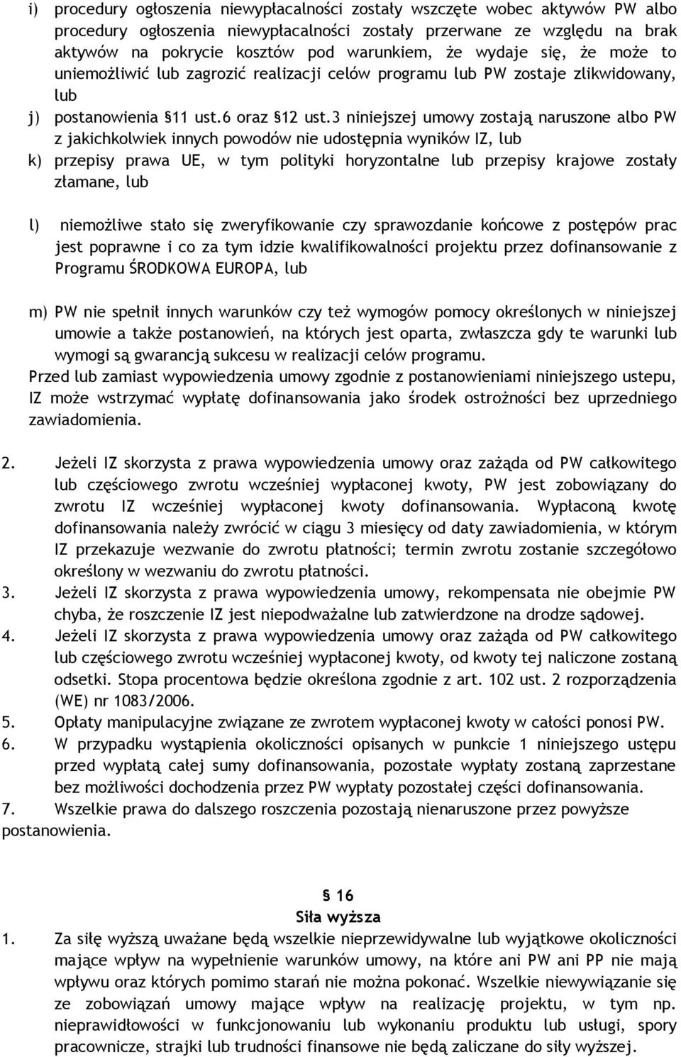 3 niniejszej umowy zostają naruszone albo PW z jakichkolwiek innych powodów nie udostępnia wyników IZ, lub k) przepisy prawa UE, w tym polityki horyzontalne lub przepisy krajowe zostały złamane, lub