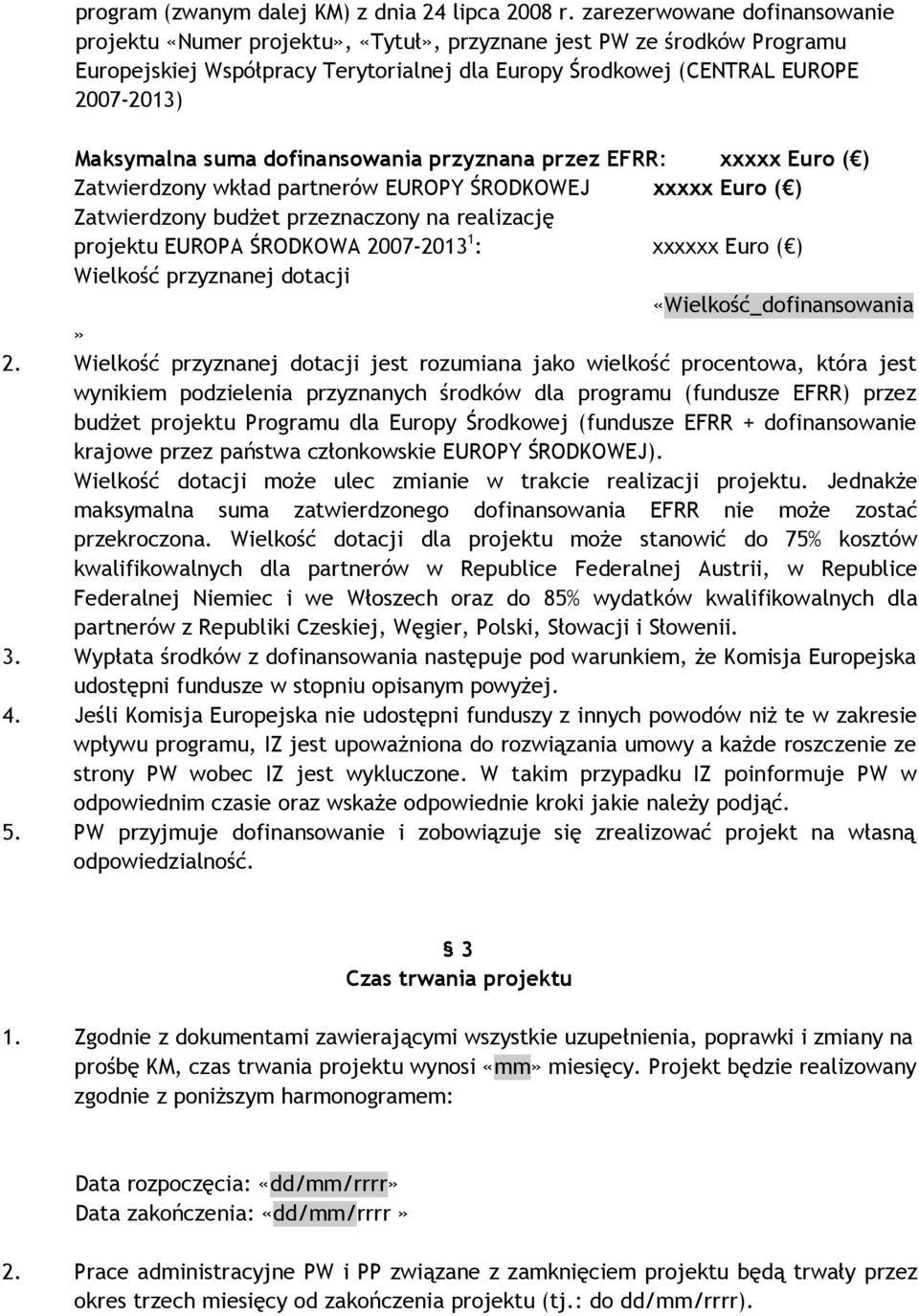 suma dofinansowania przyznana przez EFRR: xxxxx Euro ( ) Zatwierdzony wkład partnerów EUROPY ŚRODKOWEJ xxxxx Euro ( ) Zatwierdzony budŝet przeznaczony na realizację projektu EUROPA ŚRODKOWA 2007-2013