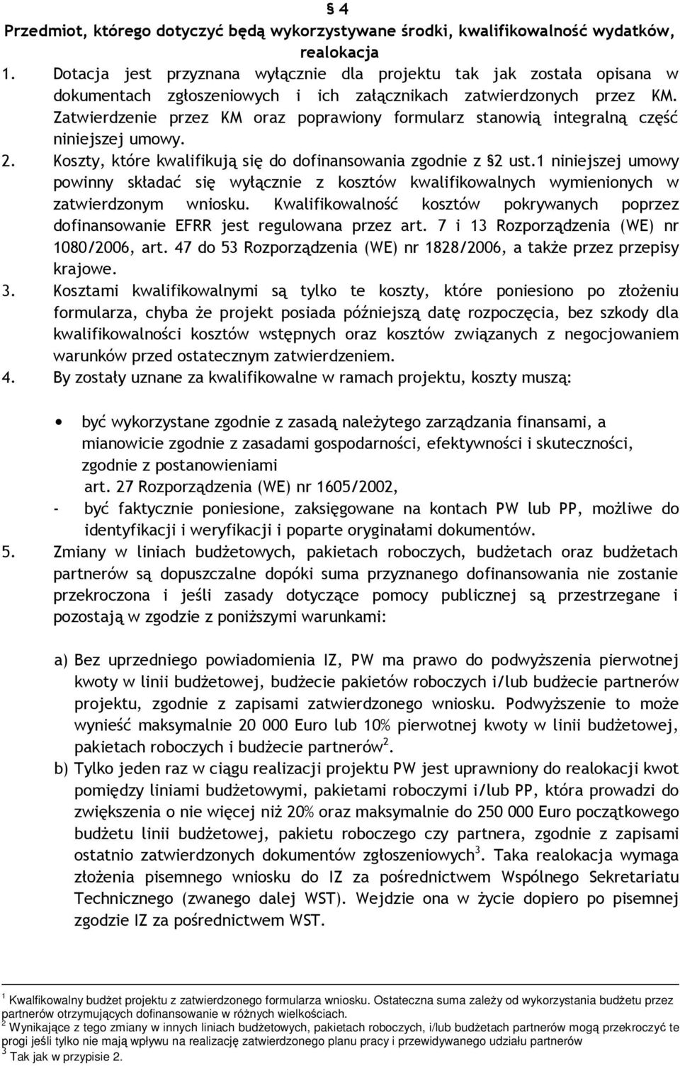 Zatwierdzenie przez KM oraz poprawiony formularz stanowią integralną część niniejszej umowy. 2. Koszty, które kwalifikują się do dofinansowania zgodnie z 2 ust.