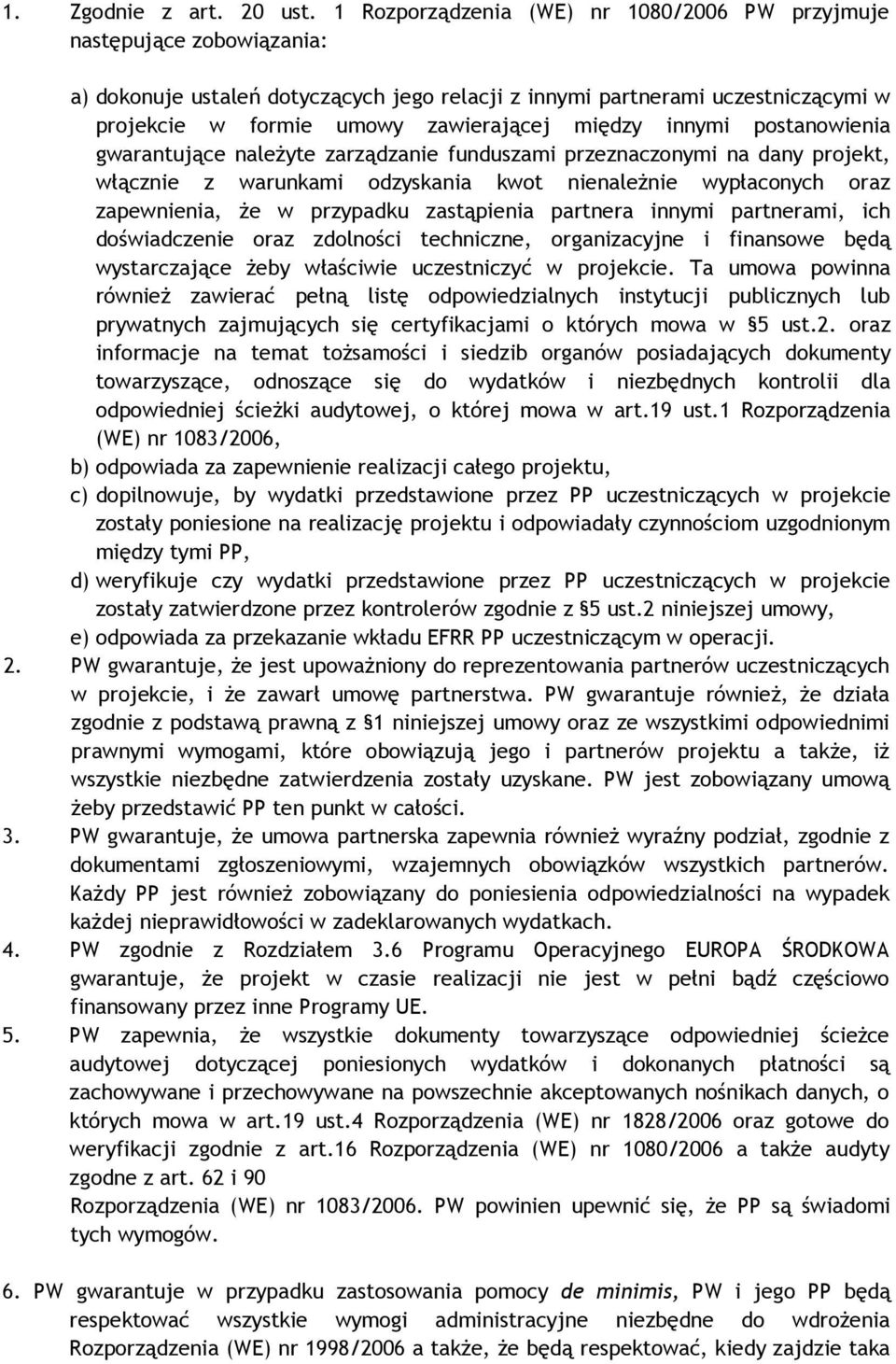 między innymi postanowienia gwarantujące naleŝyte zarządzanie funduszami przeznaczonymi na dany projekt, włącznie z warunkami odzyskania kwot nienaleŝnie wypłaconych oraz zapewnienia, Ŝe w przypadku