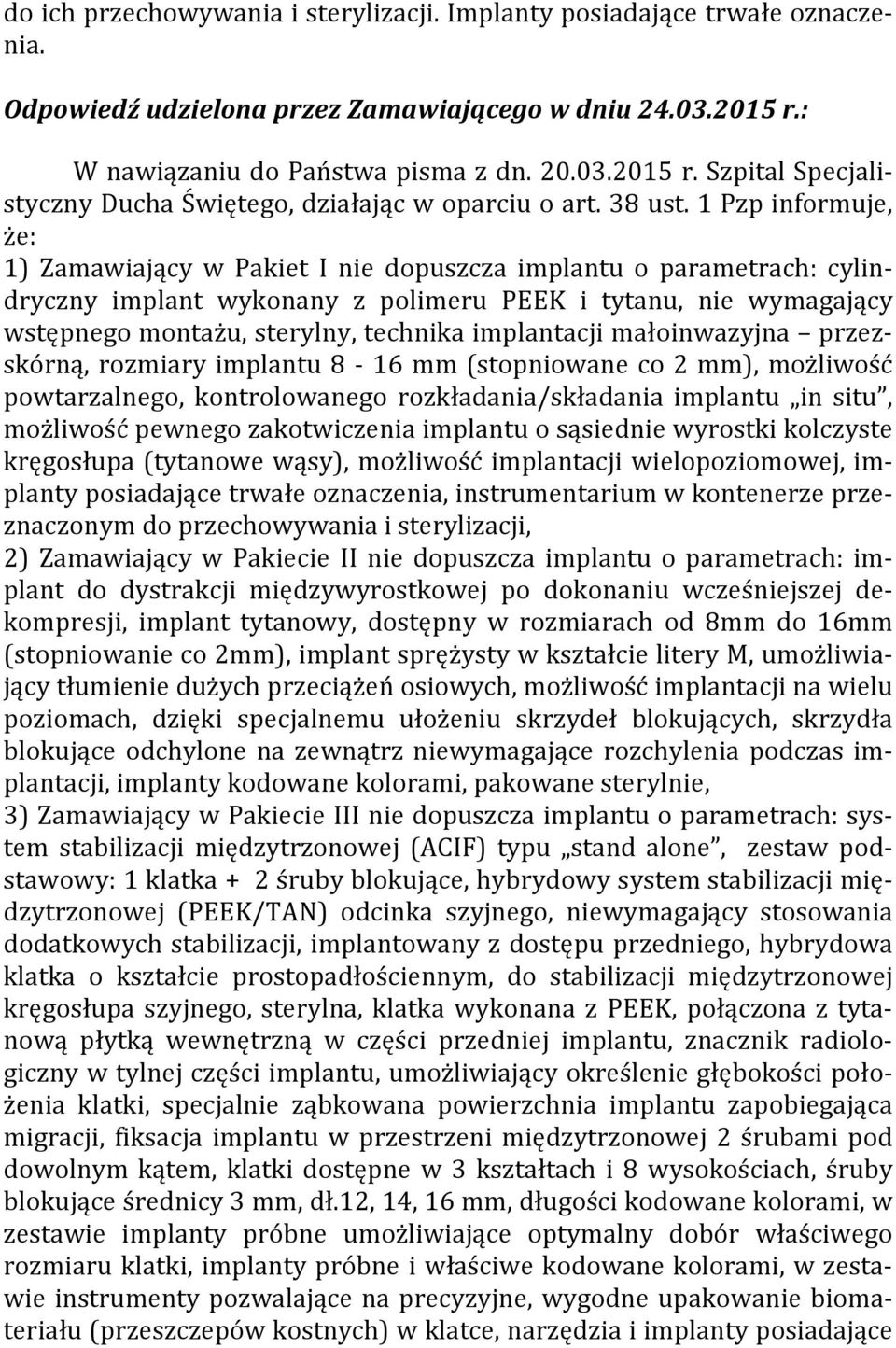 1 Pzp informuje, że: 1) Zamawiający w Pakiet I nie dopuszcza implantu o parametrach: cylindryczny implant wykonany z polimeru PEEK i tytanu, nie wymagający wstępnego montażu, sterylny, technika