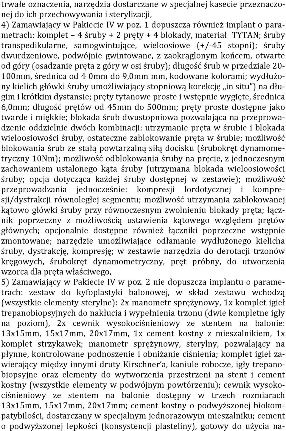 gwintowane, z zaokrąglonym końcem, otwarte od góry (osadzanie pręta z góry w osi śruby); długość śrub w przedziale 20-100mm, średnica od 4 0mm do 9,0mm mm, kodowane kolorami; wydłużony kielich główki