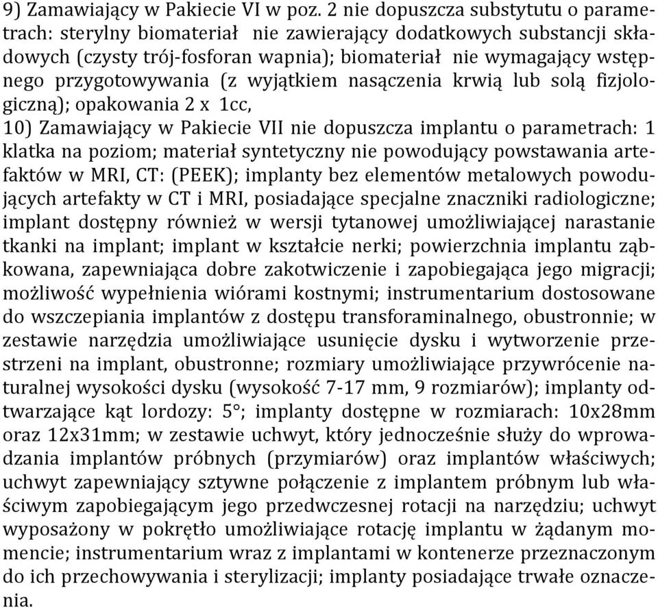 wyjątkiem nasączenia krwią lub solą fizjologiczną); opakowania 2 x 1cc, 10) Zamawiający w Pakiecie VII nie dopuszcza implantu o parametrach: 1 klatka na poziom; materiał syntetyczny nie powodujący