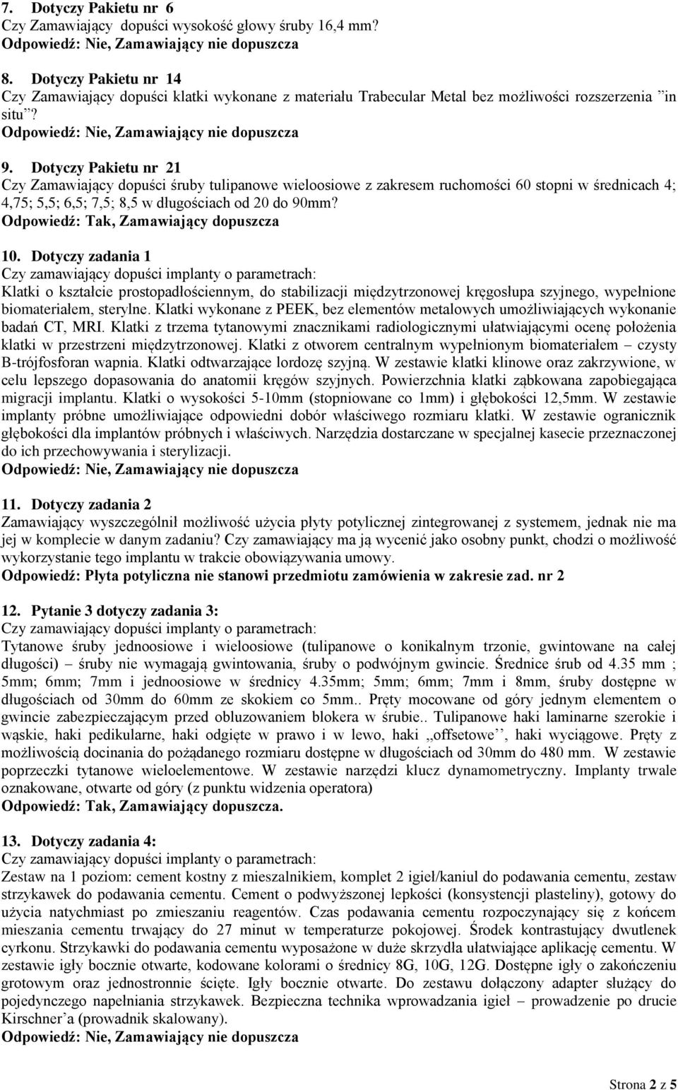 Dotyczy Pakietu nr 21 Czy Zamawiający dopuści śruby tulipanowe wieloosiowe z zakresem ruchomości 60 stopni w średnicach 4; 4,75; 5,5; 6,5; 7,5; 8,5 w długościach od 20 do 90mm?