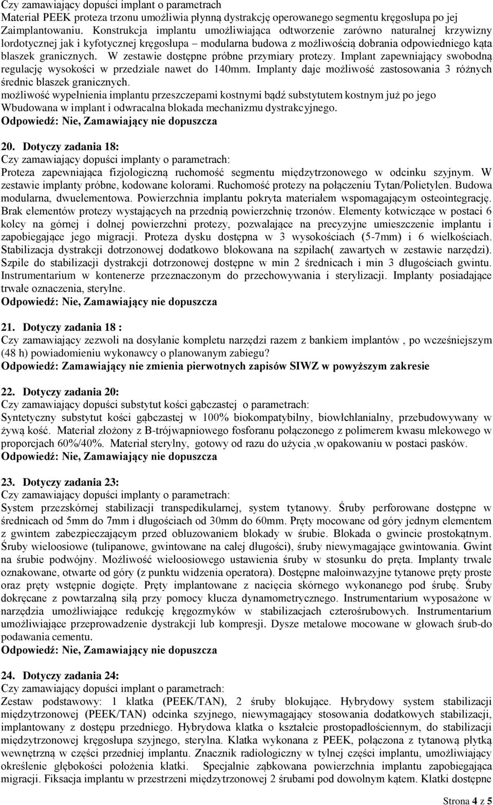 W zestawie dostępne próbne przymiary protezy. Implant zapewniający swobodną regulację wysokości w przedziale nawet do 140mm. Implanty daje możliwość zastosowania 3 różnych średnic blaszek granicznych.