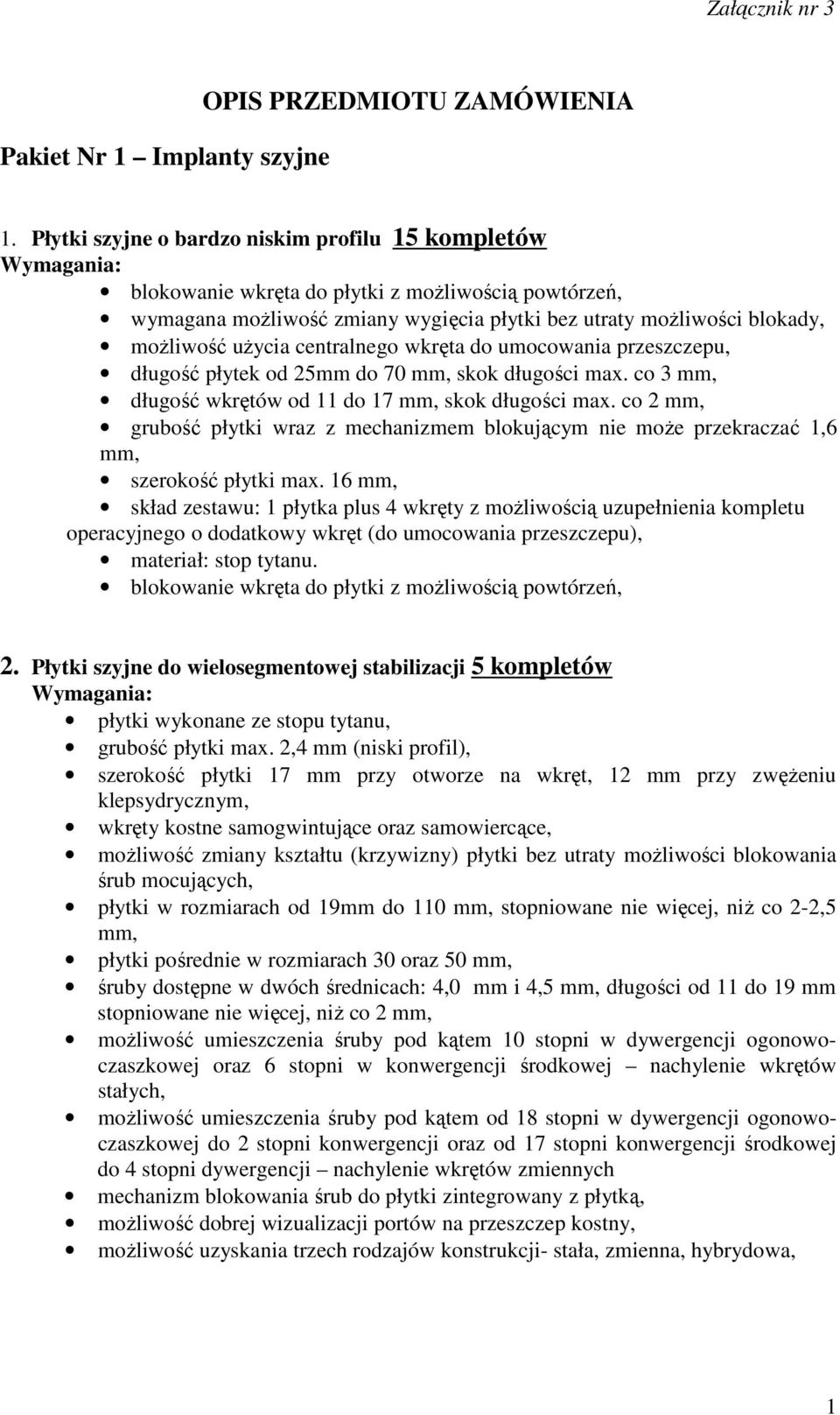 centralnego wkręta do umocowania przeszczepu, długość płytek od 25mm do 70 mm, skok długości max. co 3 mm, długość wkrętów od 11 do 17 mm, skok długości max.