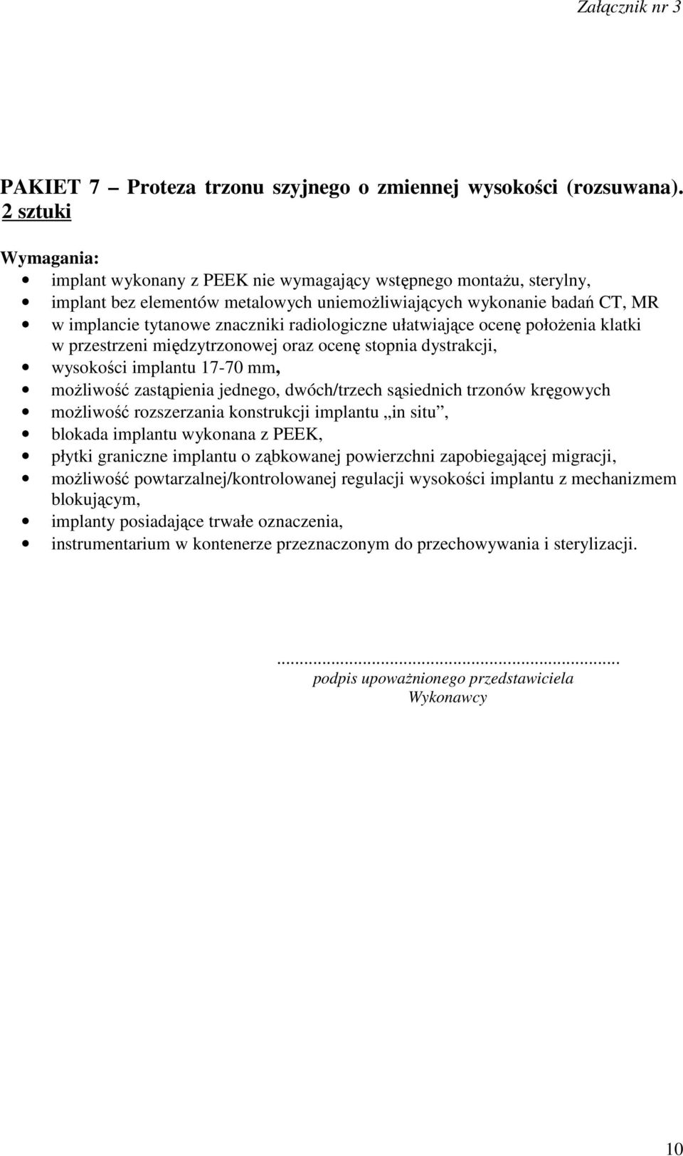 ułatwiające ocenę położenia klatki w przestrzeni międzytrzonowej oraz ocenę stopnia dystrakcji, wysokości implantu 17-70 mm, możliwość zastąpienia jednego, dwóch/trzech sąsiednich trzonów kręgowych