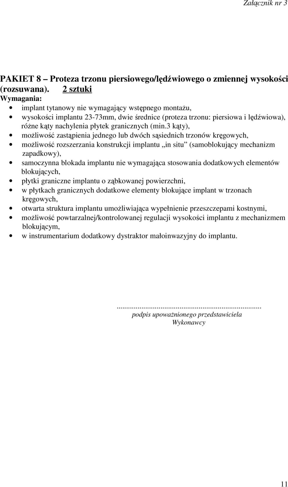 3 kąty), możliwość zastąpienia jednego lub dwóch sąsiednich trzonów kręgowych, możliwość rozszerzania konstrukcji implantu in situ (samoblokujący mechanizm zapadkowy), samoczynna blokada implantu nie