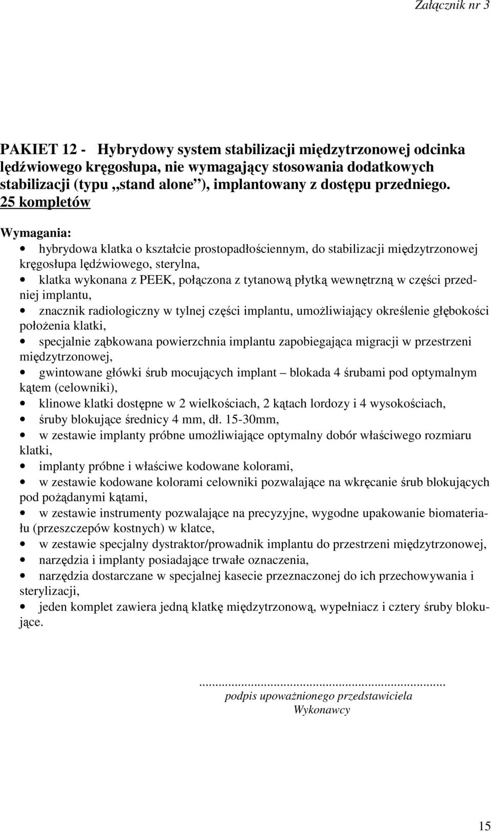 części przedniej implantu, znacznik radiologiczny w tylnej części implantu, umożliwiający określenie głębokości położenia klatki, specjalnie ząbkowana powierzchnia implantu zapobiegająca migracji w