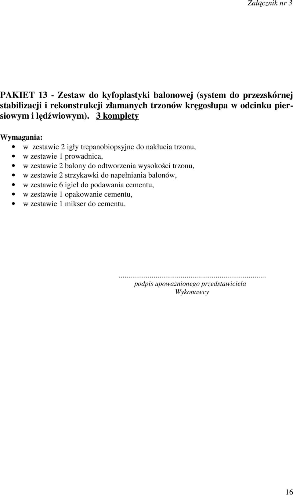 3 komplety w zestawie 2 igły trepanobiopsyjne do nakłucia trzonu, w zestawie 1 prowadnica, w zestawie 2 balony do