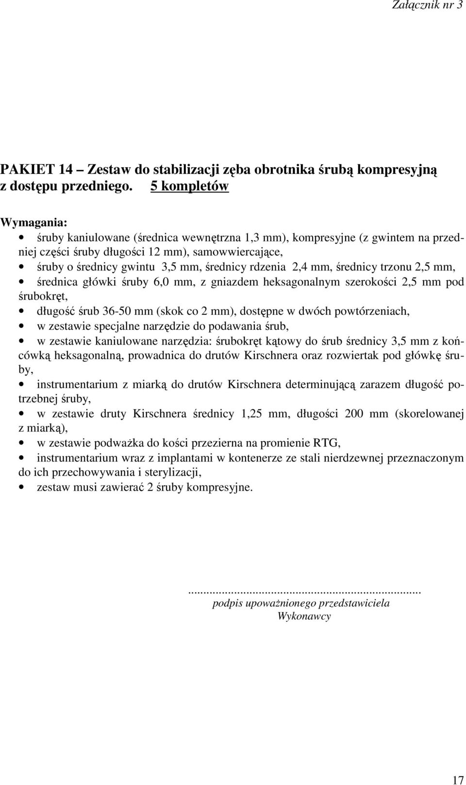 średnicy trzonu 2,5 mm, średnica główki śruby 6,0 mm, z gniazdem heksagonalnym szerokości 2,5 mm pod śrubokręt, długość śrub 36-50 mm (skok co 2 mm), dostępne w dwóch powtórzeniach, w zestawie