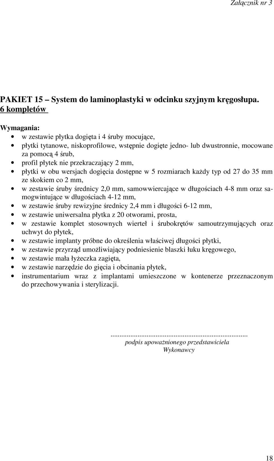 płytki w obu wersjach dogięcia dostępne w 5 rozmiarach każdy typ od 27 do 35 mm ze skokiem co 2 mm, w zestawie śruby średnicy 2,0 mm, samowwiercające w długościach 4-8 mm oraz samogwintujące w