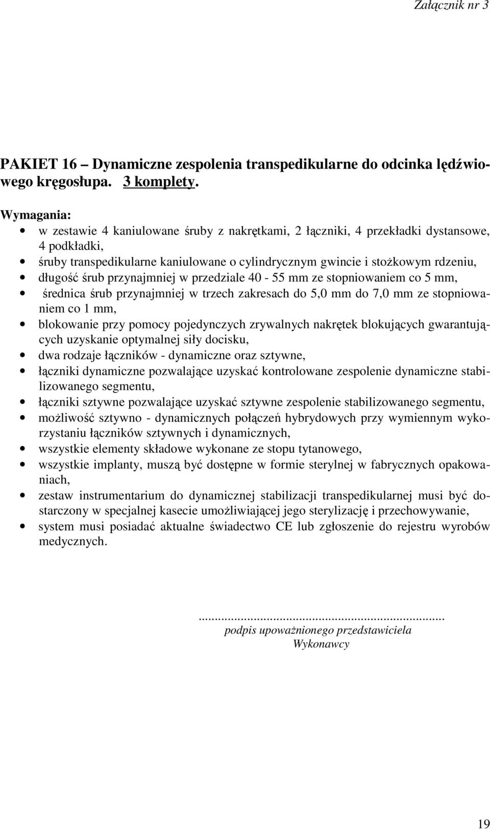 przynajmniej w przedziale 40-55 mm ze stopniowaniem co 5 mm, średnica śrub przynajmniej w trzech zakresach do 5,0 mm do 7,0 mm ze stopniowaniem co 1 mm, blokowanie przy pomocy pojedynczych zrywalnych