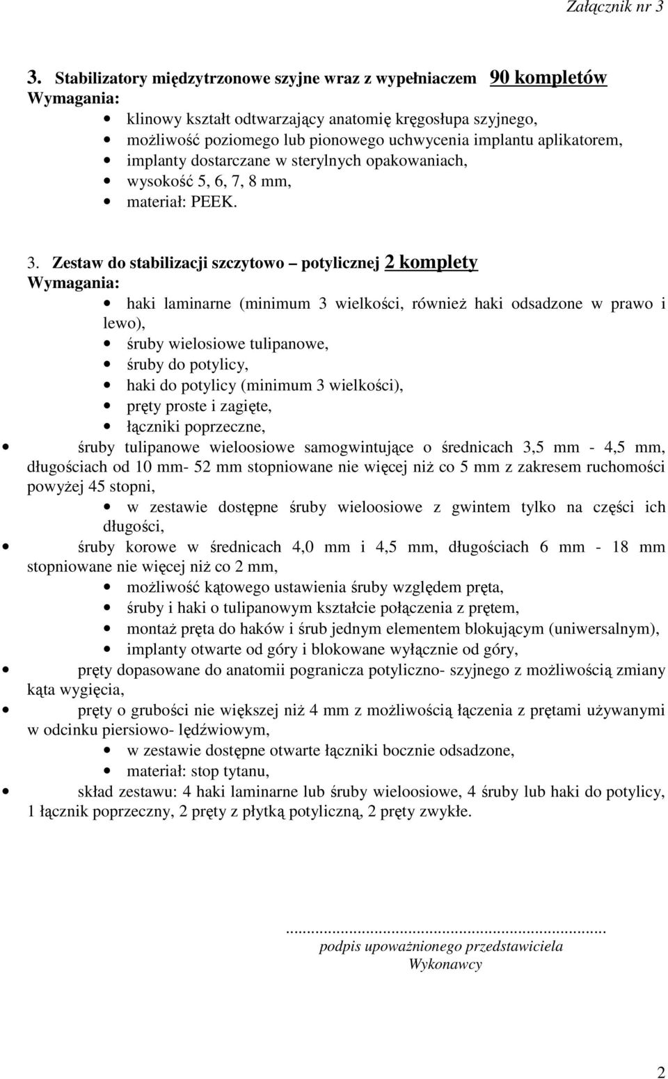 Zestaw do stabilizacji szczytowo potylicznej 2 komplety haki laminarne (minimum 3 wielkości, również haki odsadzone w prawo i lewo), śruby wielosiowe tulipanowe, śruby do potylicy, haki do potylicy