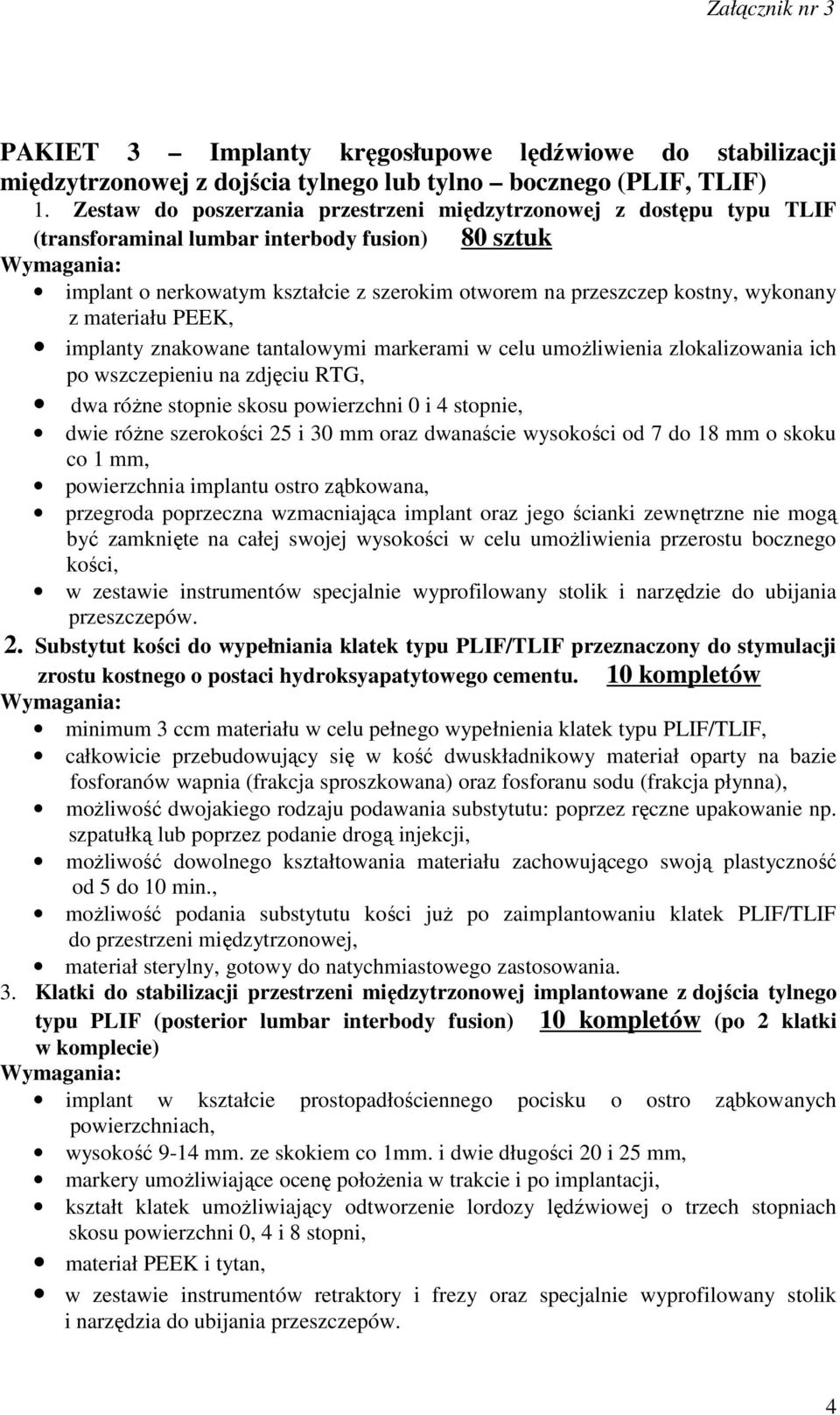 wykonany z materiału PEEK, implanty znakowane tantalowymi markerami w celu umożliwienia zlokalizowania ich po wszczepieniu na zdjęciu RTG, dwa różne stopnie skosu powierzchni 0 i 4 stopnie, dwie