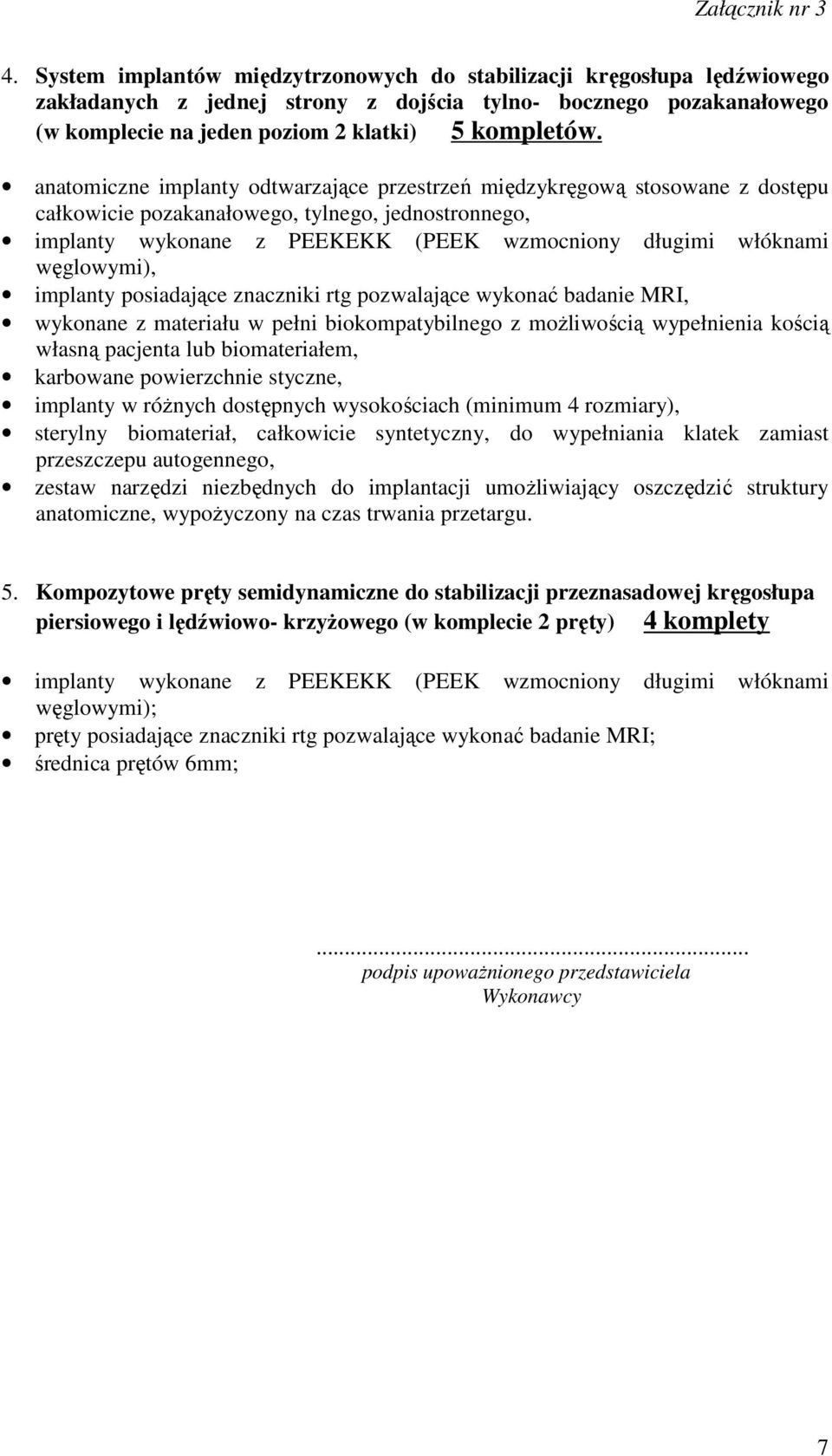 węglowymi), implanty posiadające znaczniki rtg pozwalające wykonać badanie MRI, wykonane z materiału w pełni biokompatybilnego z możliwością wypełnienia kością własną pacjenta lub biomateriałem,