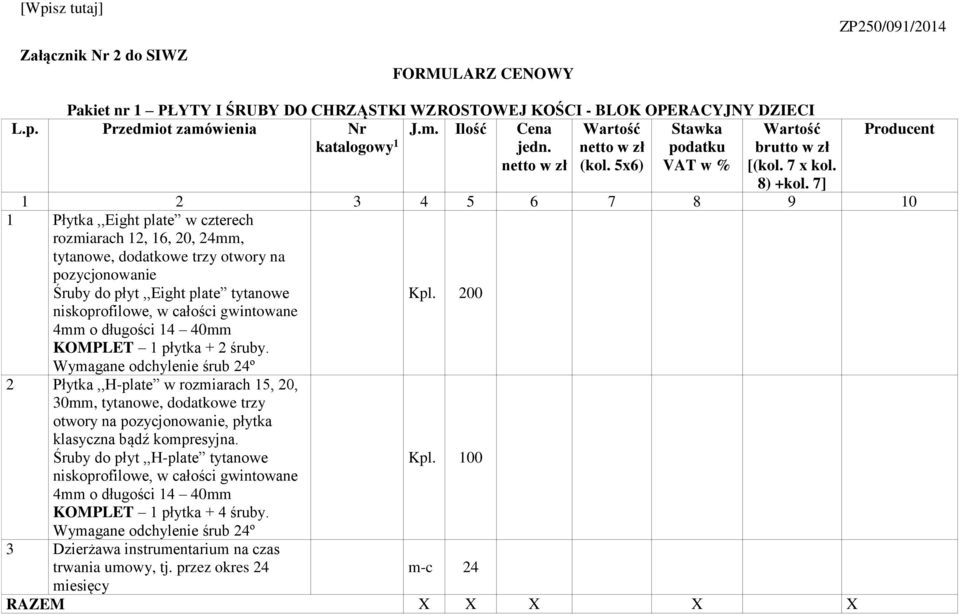 7] Producent 1 2 3 4 5 6 7 8 9 10 1 Płytka,,Eight plate w czterech rozmiarach 12, 16, 20, 24mm, tytanowe, dodatkowe trzy otwory na pozycjonowanie Śruby do płyt,,eight plate tytanowe niskoprofilowe, w