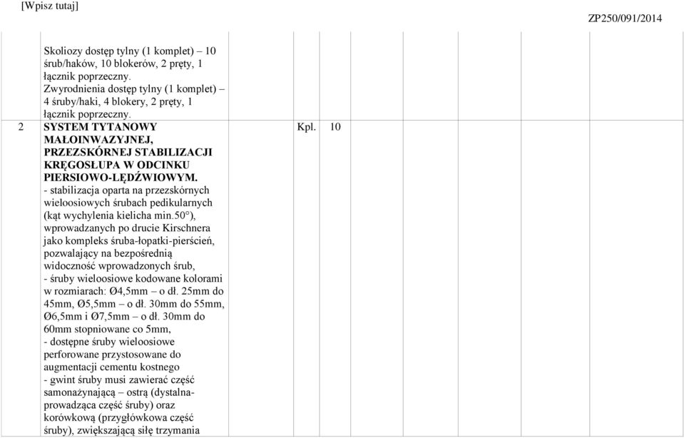 - stabilizacja oparta na przezskórnych wieloosiowych śrubach pedikularnych (kąt wychylenia kielicha min.