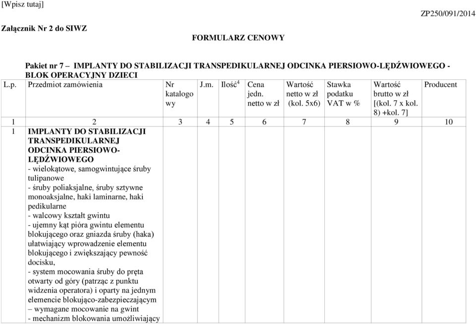 7] 1 2 3 4 5 6 7 8 9 10 1 IMPLANTY DO STABILIZACJI TRANSPEDIKULARNEJ ODCINKA PIERSIOWO- LĘDŹWIOWEGO - wielokątowe, samogwintujące śruby tulipanowe - śruby poliaksjalne, śruby sztywne monoaksjalne,