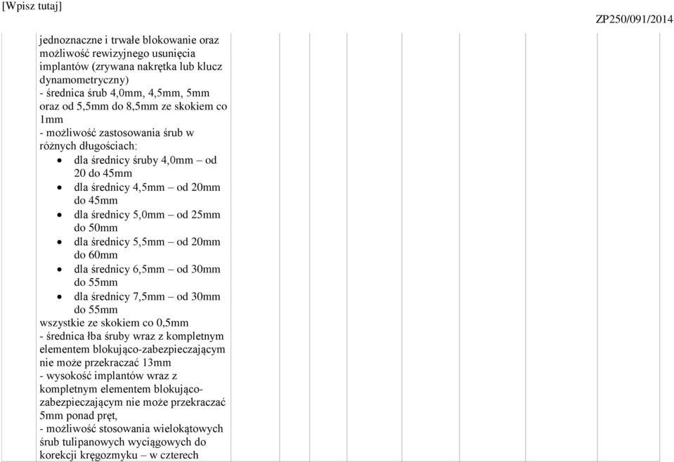 dla średnicy 6,5mm od 30mm do 55mm dla średnicy 7,5mm od 30mm do 55mm wszystkie ze skokiem co 0,5mm - średnica łba śruby wraz z kompletnym elementem blokująco-zabezpieczającym nie może przekraczać