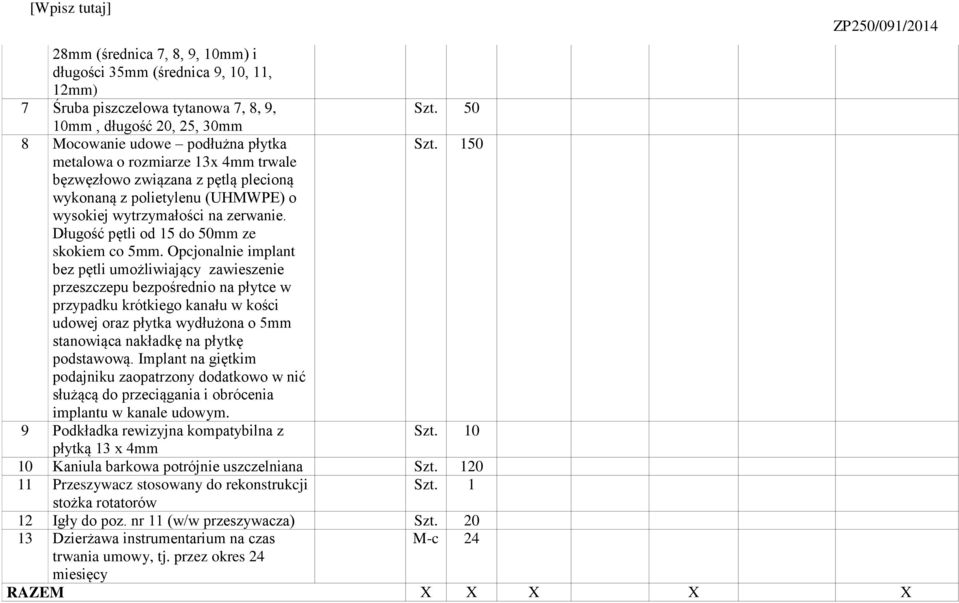 Opcjonalnie implant bez pętli umożliwiający zawieszenie przeszczepu bezpośrednio na płytce w przypadku krótkiego kanału w kości udowej oraz płytka wydłużona o 5mm stanowiąca nakładkę na płytkę