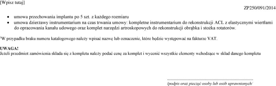 opracowania kanału udowego oraz komplet narzędzi artroskopowych do rekonstrukcji obrąbka i stożka rotatorów.