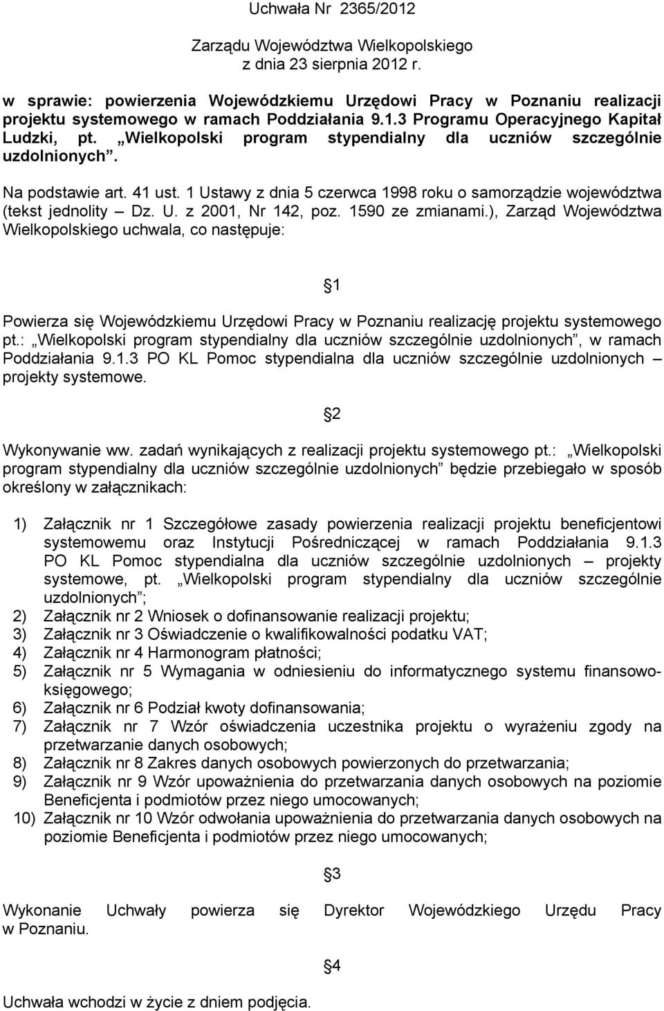 Wielkopolski program stypendialny dla uczniów szczególnie uzdolnionych. Na podstawie art. 41 ust. 1 Ustawy z dnia 5 czerwca 1998 roku o samorządzie województwa (tekst jednolity Dz. U. z 2001, Nr 142, poz.