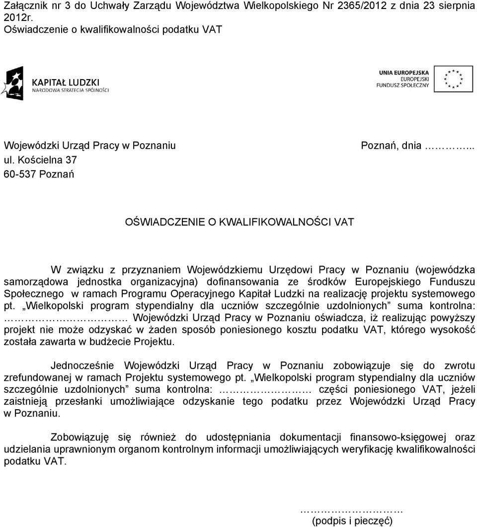 .. OŚWIADCZENIE O KWALIFIKOWALNOŚCI VAT W związku z przyznaniem Wojewódzkiemu Urzędowi Pracy w Poznaniu (wojewódzka samorządowa jednostka organizacyjna) dofinansowania ze środków Europejskiego