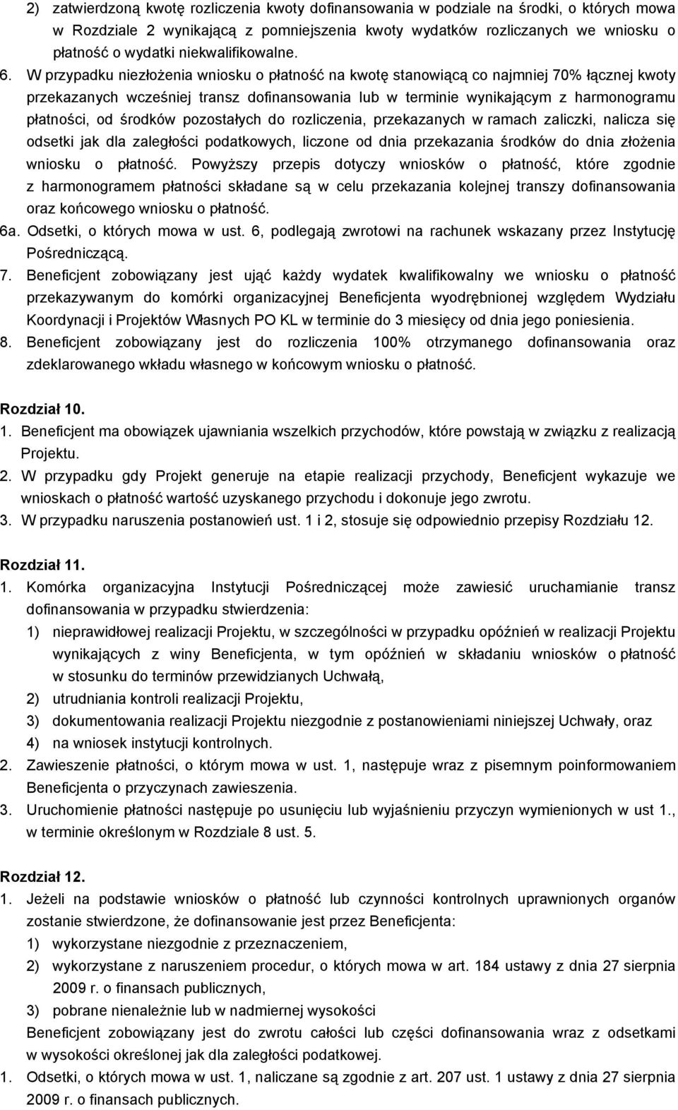 W przypadku niezłoŝenia wniosku o płatność na kwotę stanowiącą co najmniej 70% łącznej kwoty przekazanych wcześniej transz dofinansowania lub w terminie wynikającym z harmonogramu płatności, od