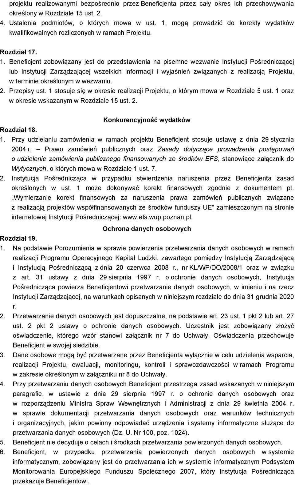 . 1. Beneficjent zobowiązany jest do przedstawienia na pisemne wezwanie Instytucji Pośredniczącej lub Instytucji Zarządzającej wszelkich informacji i wyjaśnień związanych z realizacją Projektu, w