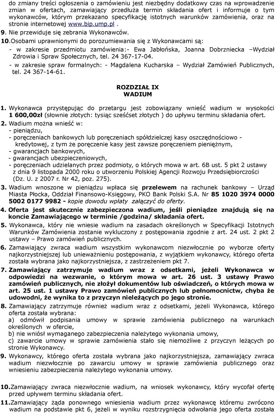 Osobami uprawnionymi do porozumiewania się z Wykonawcami są: - w zakresie przedmiotu zamówienia:- Ewa Jabłońska, Joanna Dobrzniecka Wydział Zdrowia i Spraw Społecznych, tel. 24 367-17-04.