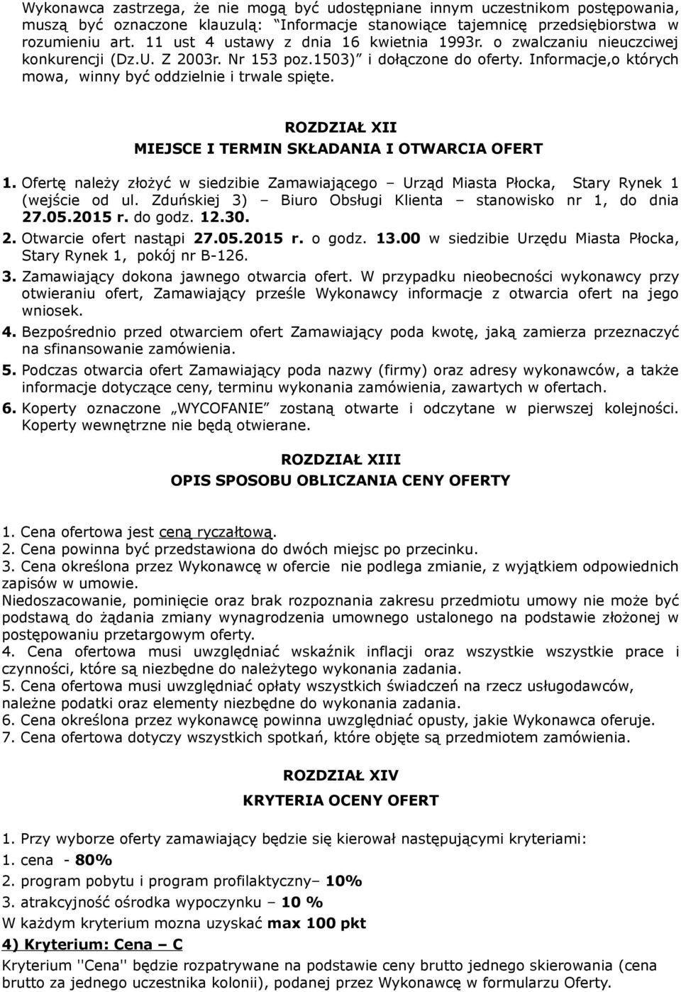 ROZDZIAŁ XII MIEJSCE I TERMIN SKŁADANIA I OTWARCIA OFERT 1. Ofertę należy złożyć w siedzibie Zamawiającego Urząd Miasta Płocka, Stary Rynek 1 (wejście od ul.