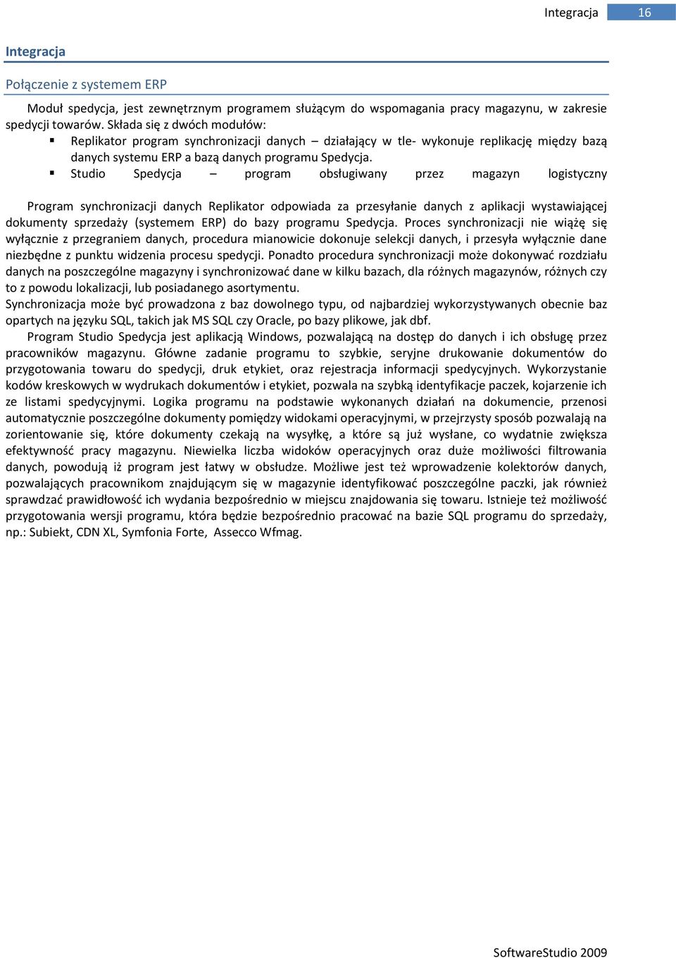 Studio Spedycja program obsługiwany przez magazyn logistyczny Program synchronizacji danych Replikator odpowiada za przesyłanie danych z aplikacji wystawiającej dokumenty sprzedaży (systemem ERP) do