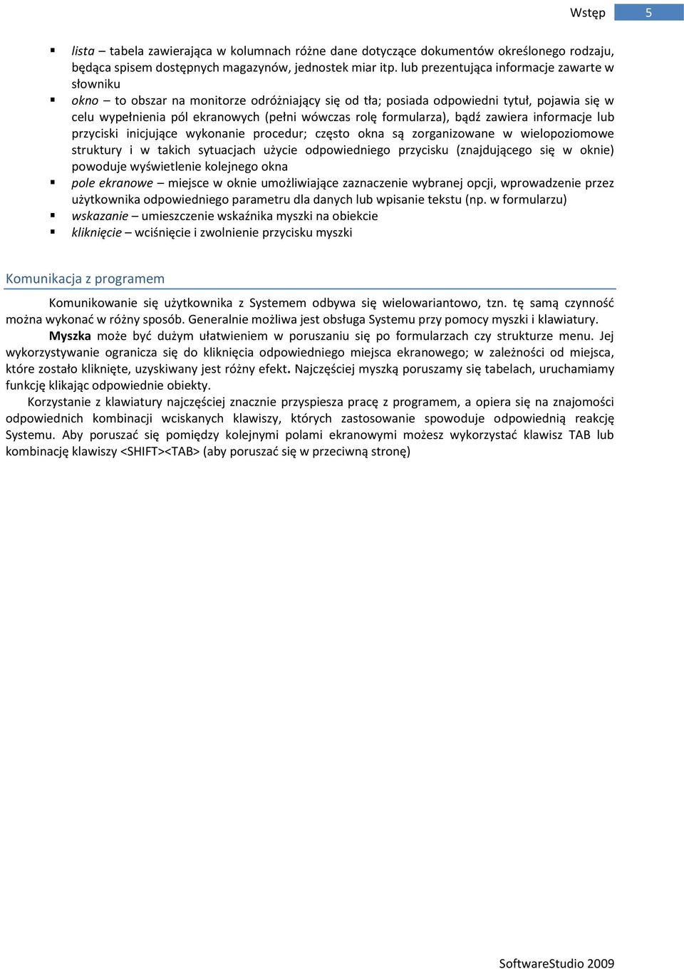 formularza), bądź zawiera informacje lub przyciski inicjujące wykonanie procedur; często okna są zorganizowane w wielopoziomowe struktury i w takich sytuacjach użycie odpowiedniego przycisku