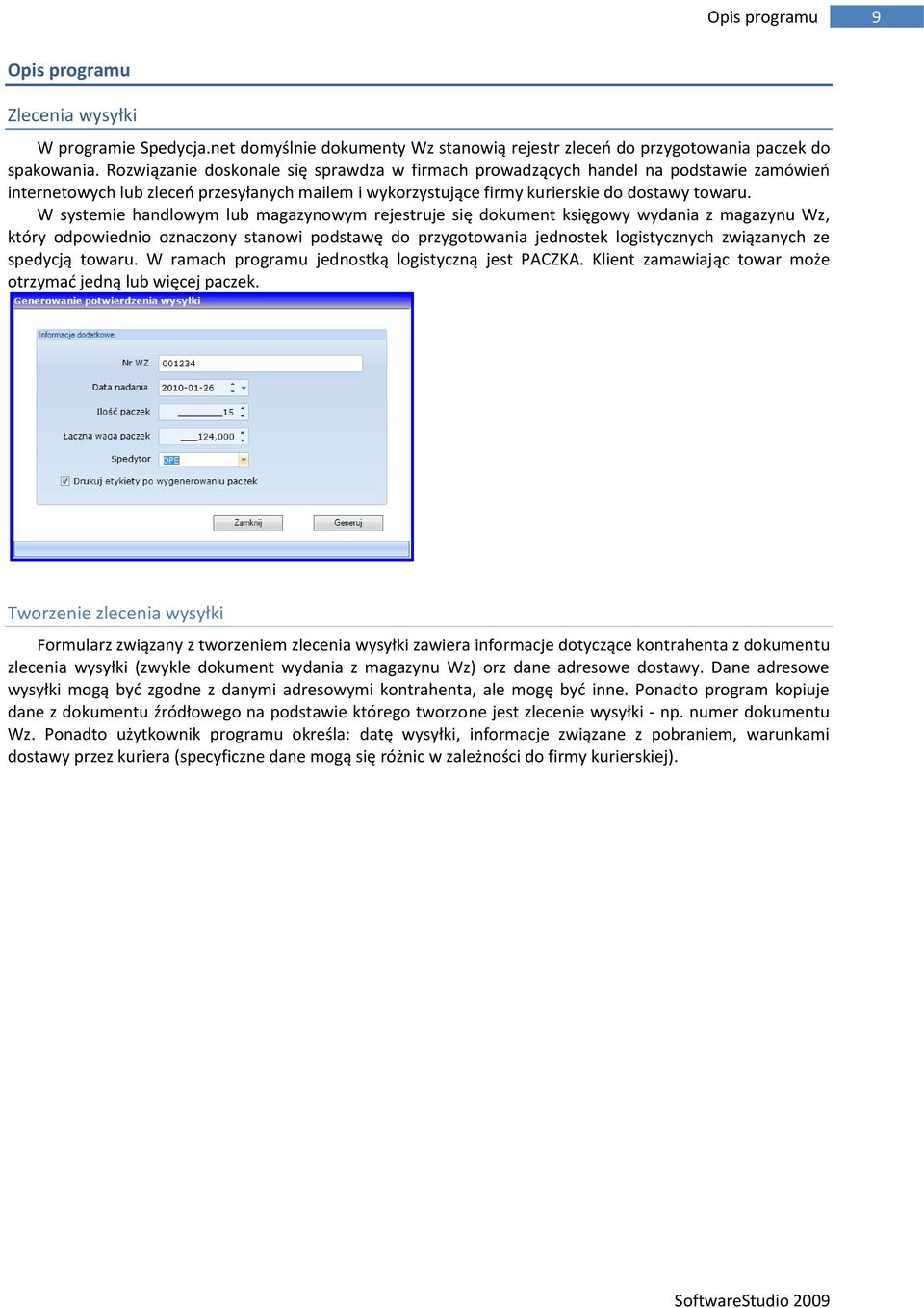 W systemie handlowym lub magazynowym rejestruje się dokument księgowy wydania z magazynu Wz, który odpowiednio oznaczony stanowi podstawę do przygotowania jednostek logistycznych związanych ze