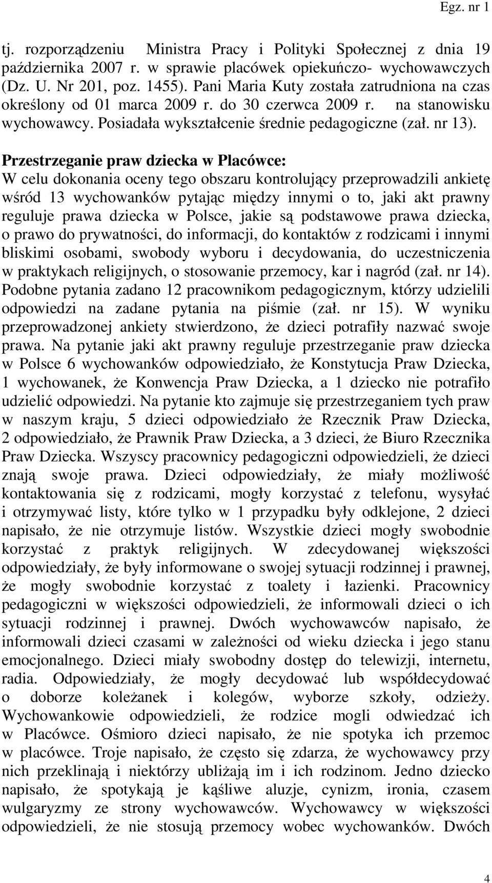 Przestrzeganie praw dziecka w Placówce: W celu dokonania oceny tego obszaru kontrolujący przeprowadzili ankietę wśród 13 wychowanków pytając między innymi o to, jaki akt prawny reguluje prawa dziecka