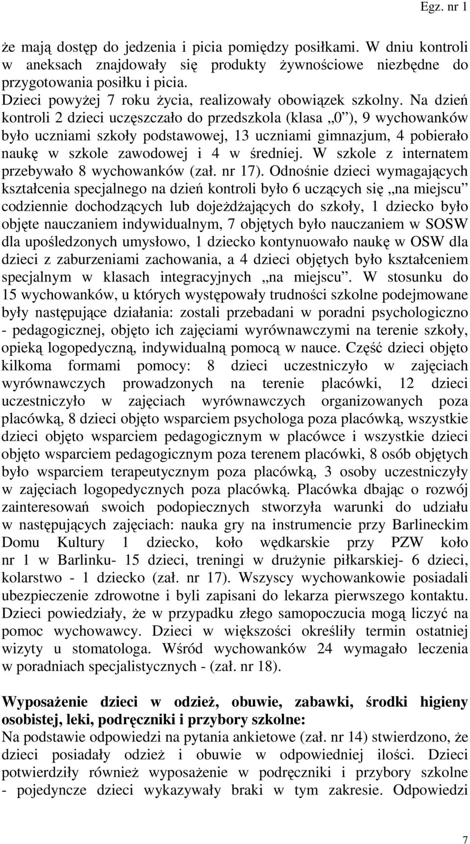 Na dzień kontroli 2 dzieci uczęszczało do przedszkola (klasa 0 ), 9 wychowanków było uczniami szkoły podstawowej, 13 uczniami gimnazjum, 4 pobierało naukę w szkole zawodowej i 4 w średniej.