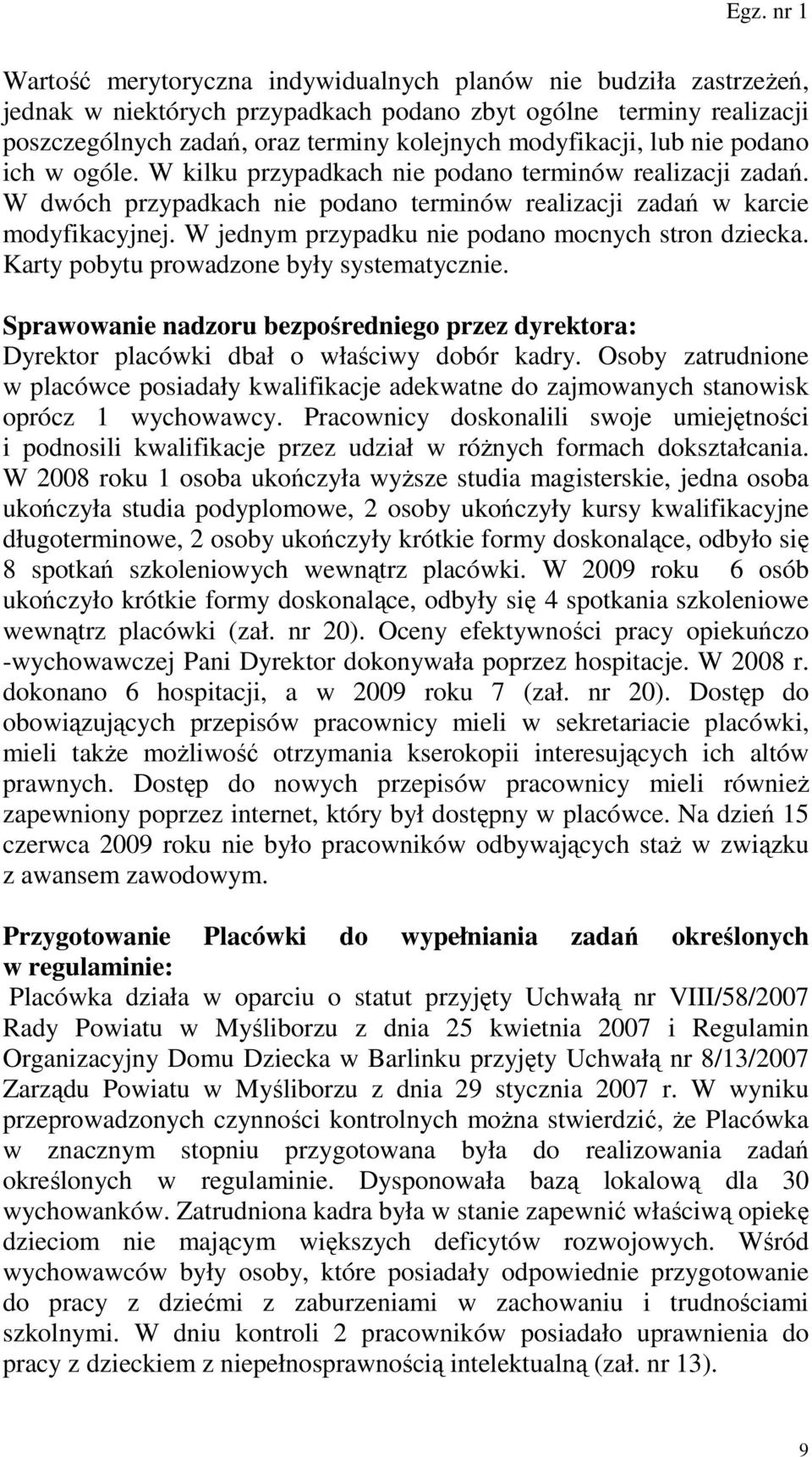 W jednym przypadku nie podano mocnych stron dziecka. Karty pobytu prowadzone były systematycznie. Sprawowanie nadzoru bezpośredniego przez dyrektora: Dyrektor placówki dbał o właściwy dobór kadry.