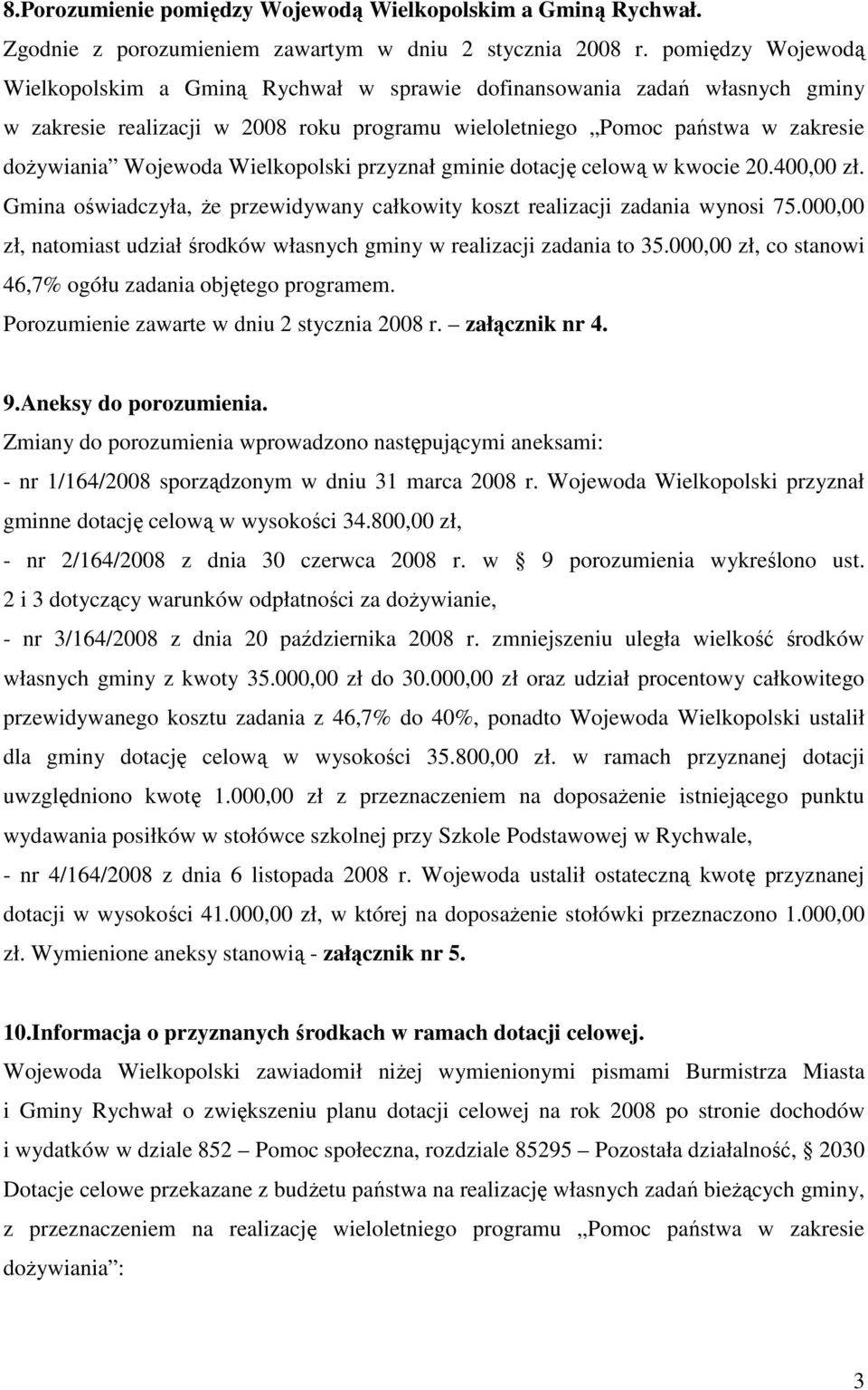 Wielkopolski przyznał gminie dotację celową w kwocie 20.400,00 zł. Gmina oświadczyła, Ŝe przewidywany całkowity koszt realizacji zadania wynosi 75.