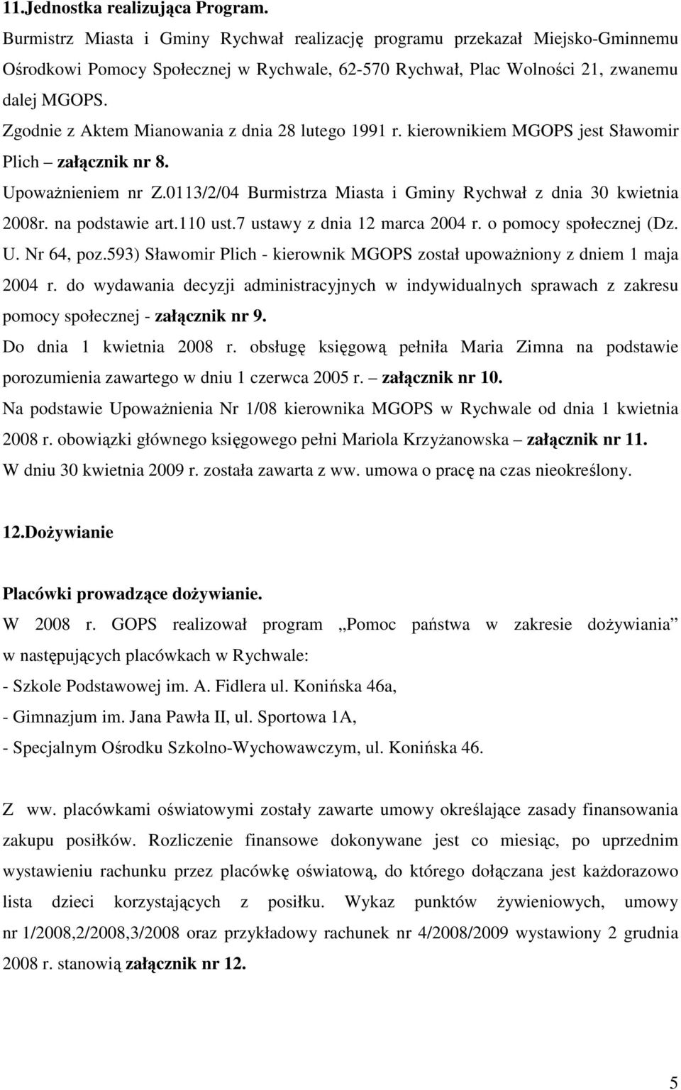 Zgodnie z Aktem Mianowania z dnia 28 lutego 1991 r. kierownikiem MGOPS jest Sławomir Plich załącznik nr 8. UpowaŜnieniem nr Z.0113/2/04 Burmistrza Miasta i Gminy Rychwał z dnia 30 kwietnia 2008r.