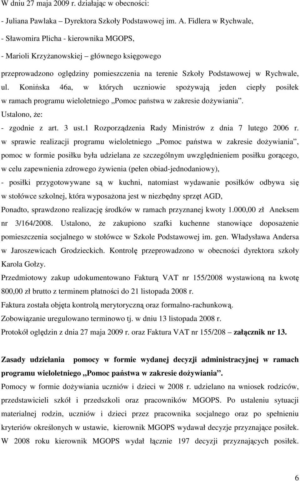 Konińska 46a, w których uczniowie spoŝywają jeden ciepły posiłek w ramach programu wieloletniego Pomoc państwa w zakresie doŝywiania. Ustalono, Ŝe: - zgodnie z art. 3 ust.