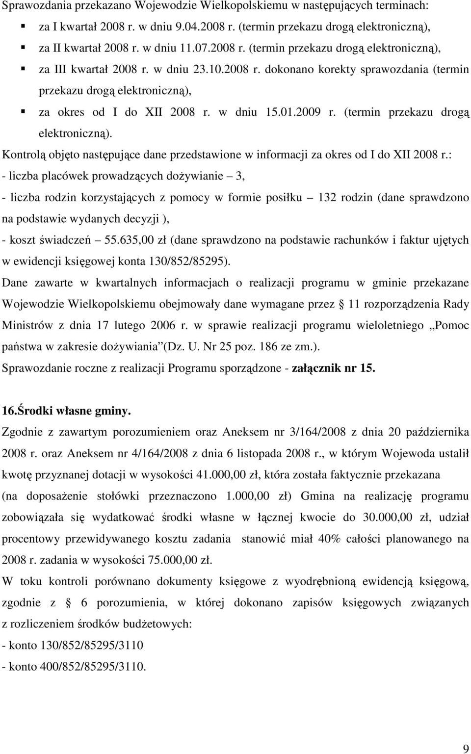 : - liczba placówek prowadzących doŝywianie 3, - liczba rodzin korzystających z pomocy w formie posiłku 132 rodzin (dane sprawdzono na podstawie wydanych decyzji ), - koszt świadczeń 55.