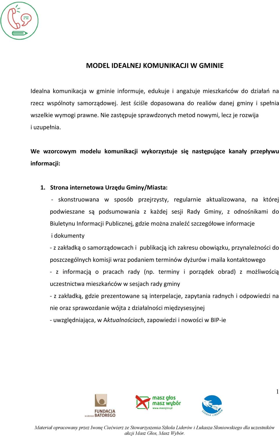 We wzorcowym modelu komunikacji wykorzystuje się następujące kanały przepływu informacji: 1.