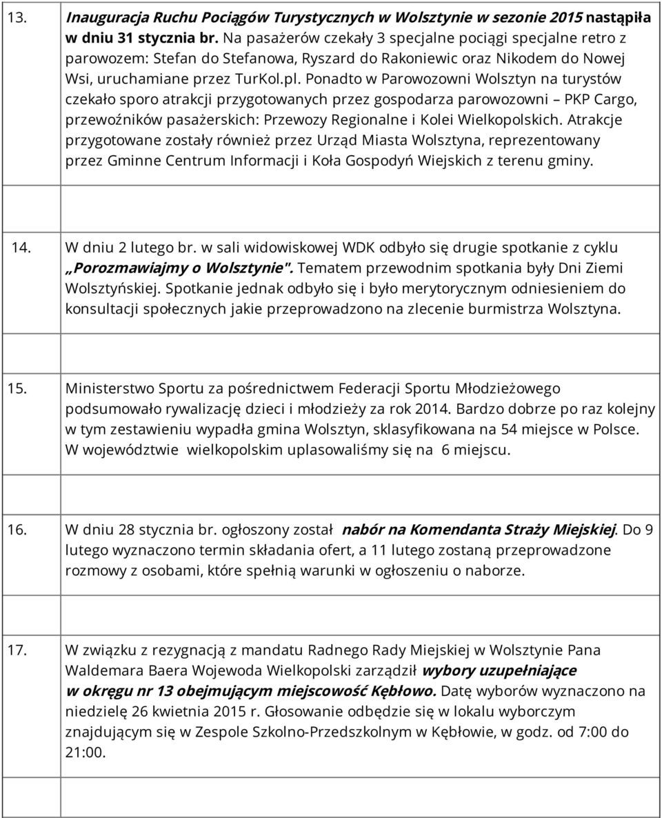 Ponadto w Parowozowni Wolsztyn na turystów czekało sporo atrakcji przygotowanych przez gospodarza parowozowni PKP Cargo, przewoźników pasażerskich: Przewozy Regionalne i Kolei Wielkopolskich.